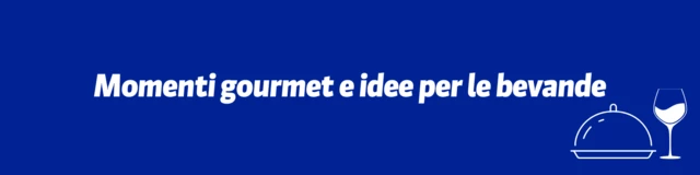 Momenti gourmet e idee per le bevande